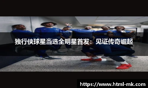 独行侠球星当选全明星首发：见证传奇崛起