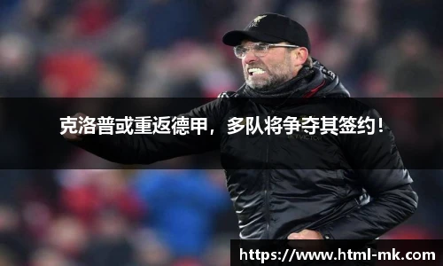 克洛普或重返德甲，多队将争夺其签约！