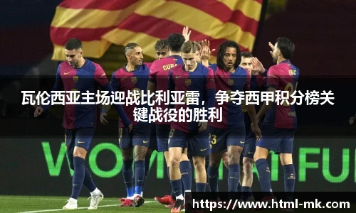 瓦伦西亚主场迎战比利亚雷，争夺西甲积分榜关键战役的胜利