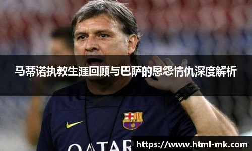 马蒂诺执教生涯回顾与巴萨的恩怨情仇深度解析
